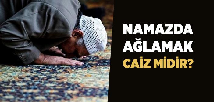 “Namazda Ağlamak” Hakkında Hadis