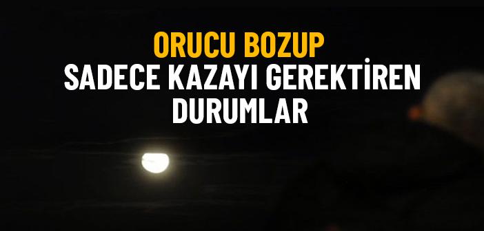 Orucu Bozup Sadece Kazayı Gerektiren Durumlar