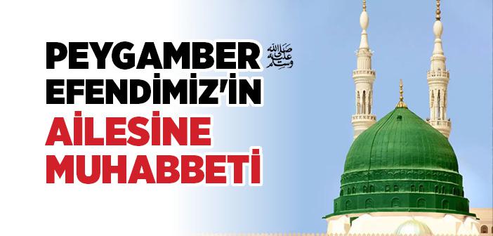 Peygamber Efendimiz'in Ailesine Muhabbeti