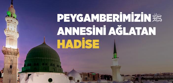 Peygamberimizin Annesini Ağlatan Hadise