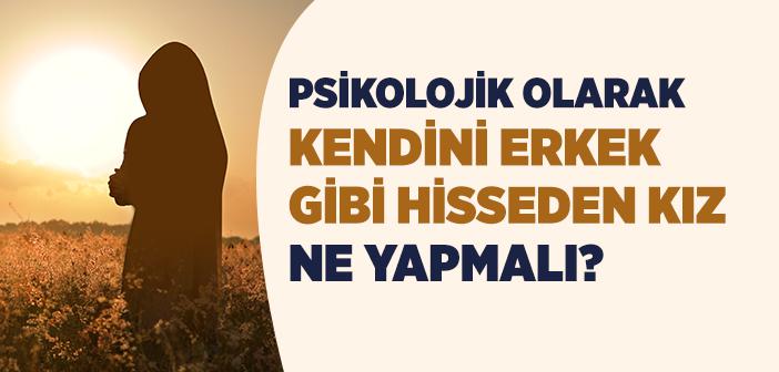 Psikolojik Olarak Kendini Erkek Gibi Hisseden Kız Ne Yapmalı?