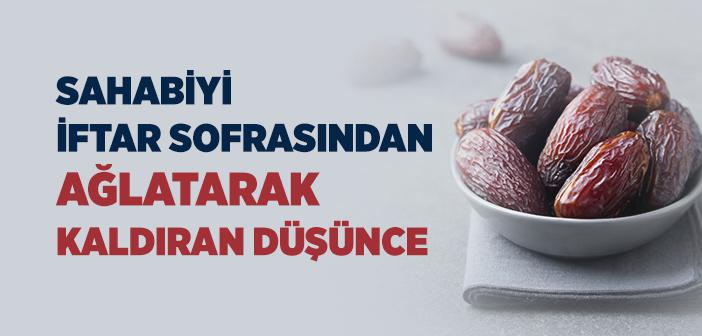 Sahabiyi İftar Sofrasından Ağlatarak Kaldıran Düşünce