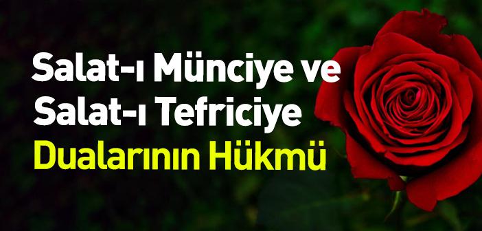 Salat-ı Münciye ve Salat-ı Tefriciye Dualarının Hükmü Nedir?