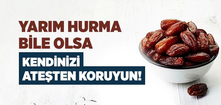 “Yarım Hurma ile Bile Olsa Cehennemden Korunun!” Hadisi