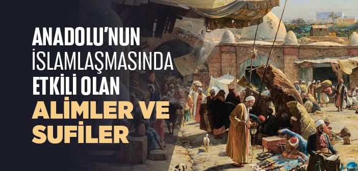 Anadolu'nun İslamlaşmasında Etkili Olan Alimler ve Sufiler Hangileridir?