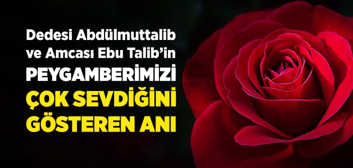 Dedesi Abdülmuttalib ve Amcası Ebu Talib’in Peygamberimizi Çok Sevdiğini Gösteren Anı