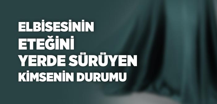 “Elbisesinin Eteğini Yerde Sürüyen Kimse” Hadisi