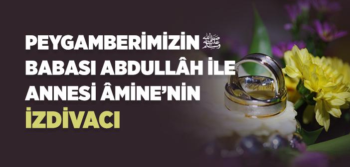 Hz. Abdullah’ın Amine Validemiz ile Evlenmesi