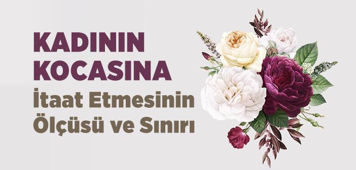 Kadının Kocasına İtaat Etmesinin Ölçüsü ve Sınırı Nedir?