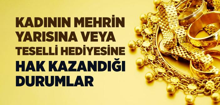 Kadının Mehrin Yarısına veya Teselli Hediyesine Hak Kazandığı Durumlar