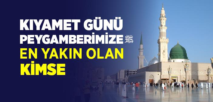 “Kıyamet Gününde İnsanların Bana En Yakın Olanı” Hadisi