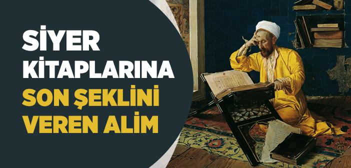 Siyer Kitaplarına Son Şeklini Veren Alim