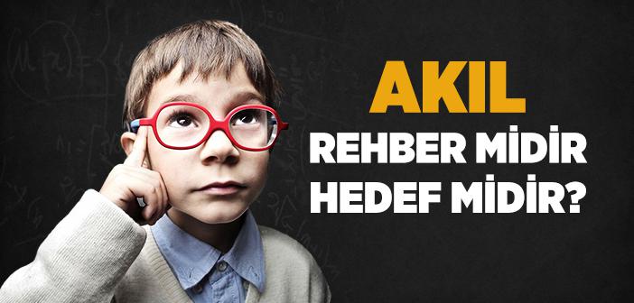 Akıl, Rehber midir Yoksa Bir Hedef midir?