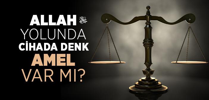 Allah Yolunda Cihada Denk Hangi İş Vardır?