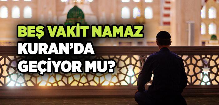 Beş Vakit Namaz Kuranı Kerim’de Var mı? Beş Vakit Namaz Kuran’da Geçiyor mu?