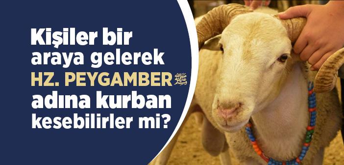 Birkaç Kişi Bir Araya Gelerek Peygamberimiz Adına Kurban Kesebilirler mi?