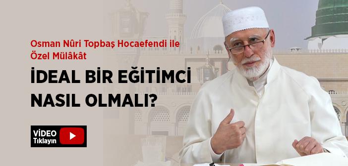 Eğitimci Nasıl Olmalı? - Osman Nûri Topbaş Hocaefendi ile Özel Mülâkât
