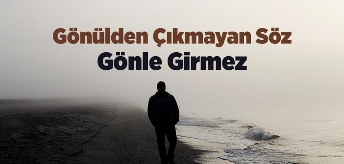 Gönülden Çıkmayan Söz Gönle Girmez