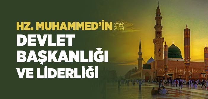 Hz. Muhammed’in (s.a.v.) Devlet Başkanlığı ve Liderliği