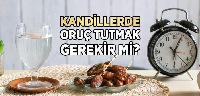 Kandillerde Oruç Tutmak Gerekir mi?