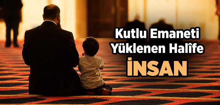 Kutlu Emaneti Yüklenen Halîfe "İnsan"