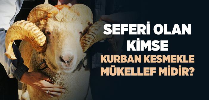 Seferi Olan Kimse Kurban Kesmekle Mükellef midir?