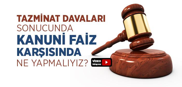 Tazminat Davaları Sonucunda Kanuni Faiz Talebi Karşısında Ne Yapmalıyız?