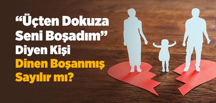 “Üçten Dokuza Seni Boşadım” Diyen Kişi Dinen Boşanmış Sayılır mı?