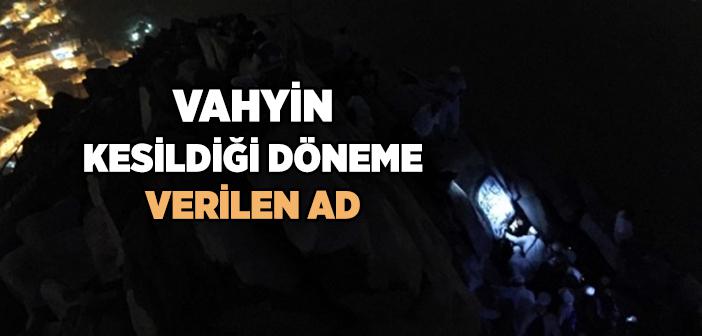 Vahyin Kesildiği Döneme Ne Ad Verilir?