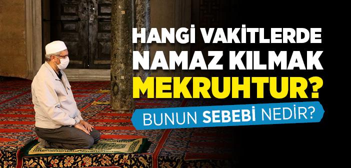 Hangi Vakitlerde Namaz Kılmak Mekruhtur? Bunun Sebebi Nedir?