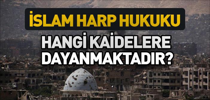 İslam Harp Hukuku Hangi Kaidelere Dayanmaktadır?