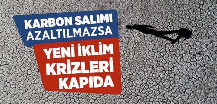 Karbon Salımı Azaltılmazsa Yeni İklim Krizleri Kapıda