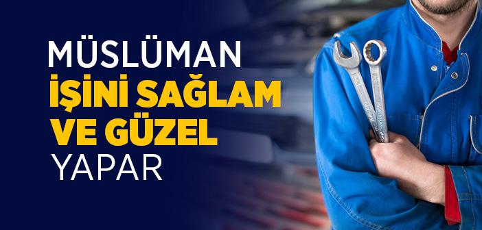 Müslüman İşini Sağlam ve Güzel Yapar