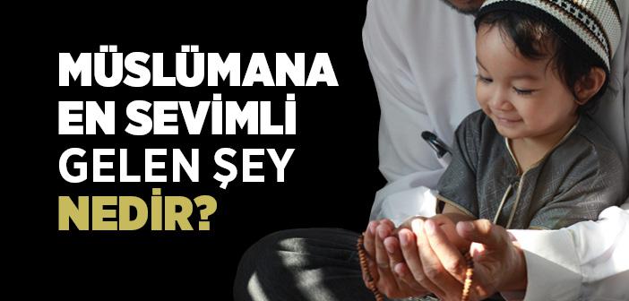 Müslümana En Sevimli Gelen Şey