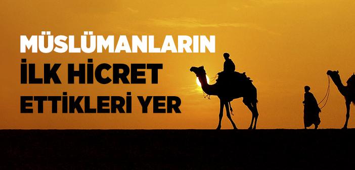 Müslümanların İlk Hicret Ettikleri Yer Neresidir?