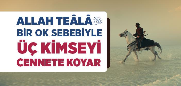 "Allah Teâlâ Bir Ok Sebebiyle Üç Kimseyi Cennete Koyar..." Hadisi