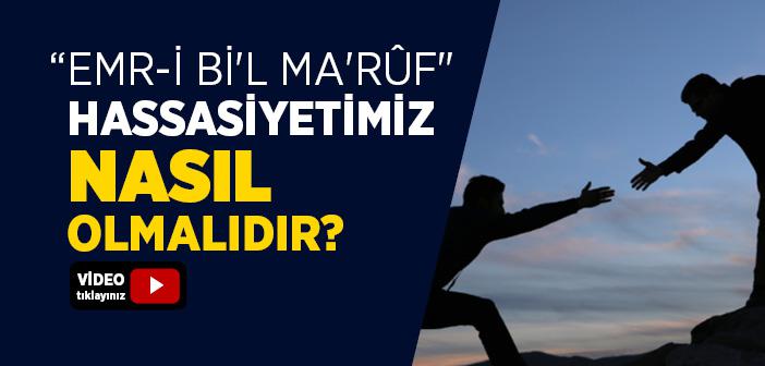 "Emr-i bi'l ma'rûf" Hassasiyetimiz Nasıl Olmalıdır?