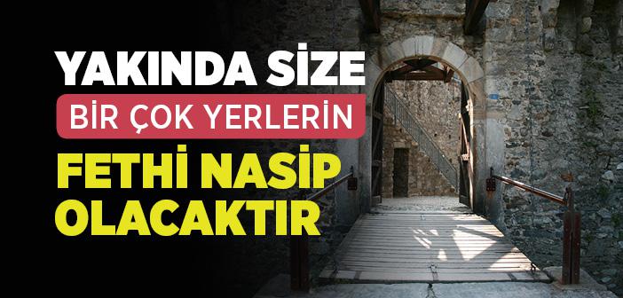 "Yakında Size Bir Çok Yerlerin Fethi Nasip Olacaktır..."