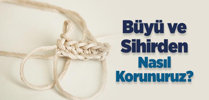 Büyü ve Sihirden Korunmak İçin Ne Yapılmalıdır? | Büyü ve Sihirden Korunmak İçin Okunacak Dualar