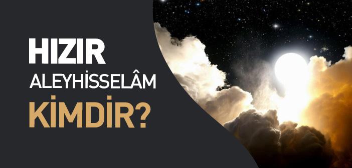 Hızır Aleyhisselâm Kimdir?