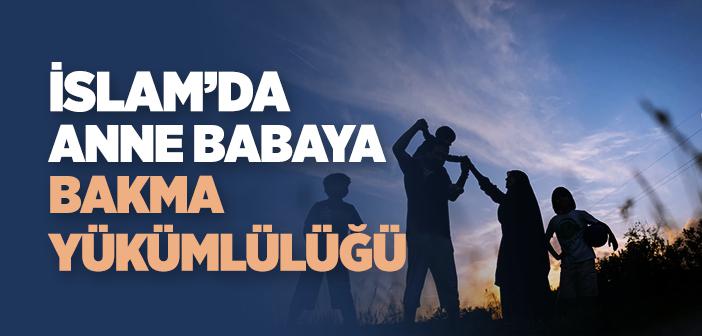 İslam’da Anne Babaya Bakma Yükümlülüğü