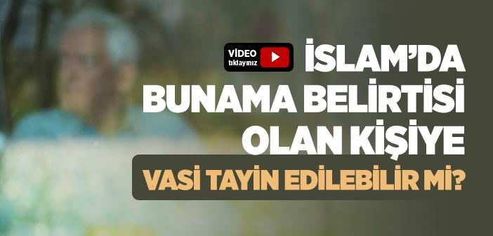İslam’da Bunama Belirtisi Olan Kişiye Vasi Tayin Edilebilir mi?