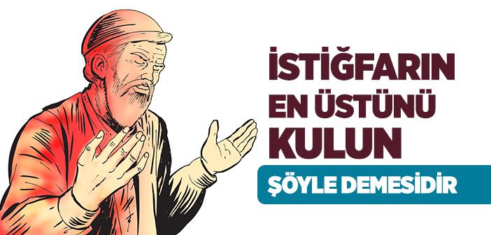 İstiğfârın En Üstünü Kulun Şöyle Demesidir