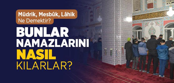 Müdrik, Mesbûk, Lâhik Ne Demektir? Bunlar Namazlarını Nasıl Kılarlar?