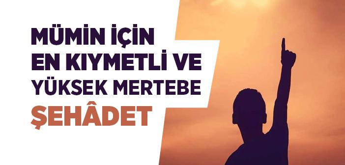 Mümin İçin En Kıymetli ve Yüksek Mertebe 'Şehâdet'