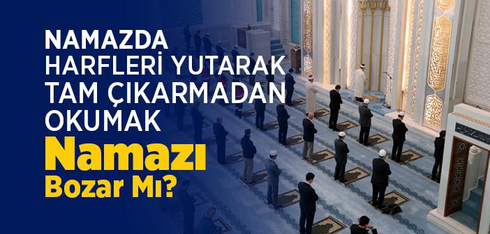 Namazda Harfleri Yerli Yerince Çıkarmamakla Namaz Bozulur mu?