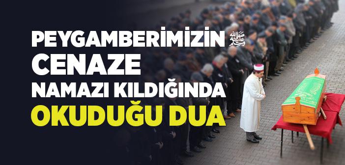 Peygamberimizin Cenaze Namazı Kıldığında Okuduğu Dua
