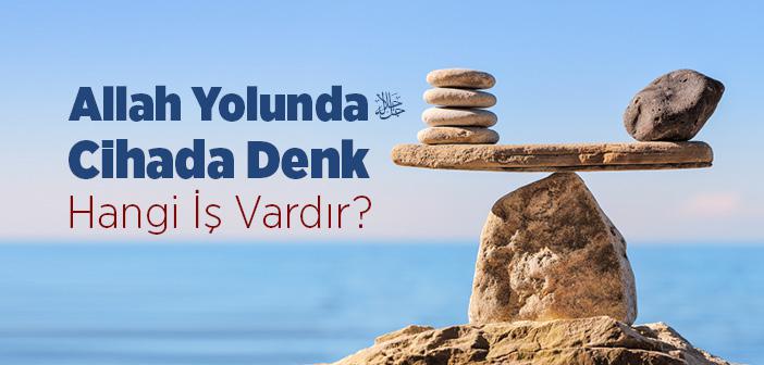 "Allah Yolunda Cihada Denk Hangi İş Vardır" Hadisi