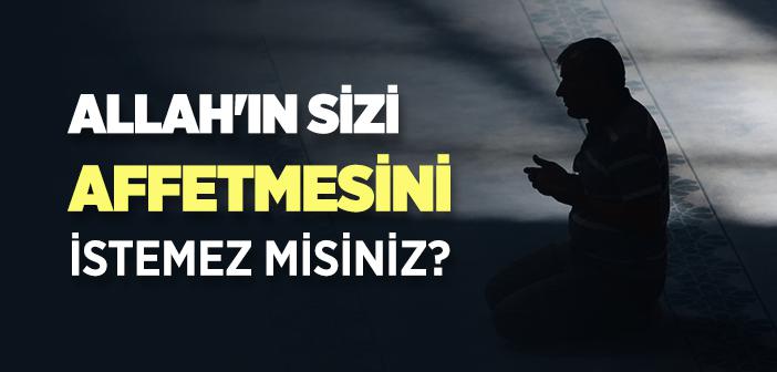 “Allah’ın Sizi Bağışlamasını Arzu Etmez misiniz?” Ayeti
