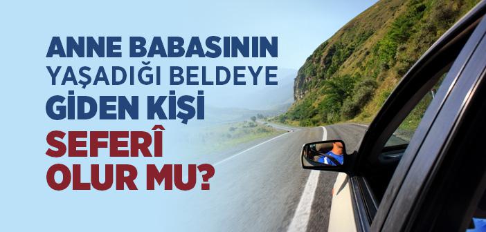 Anne Babasının Yaşadığı Beldeye Giden Kişi Seferî Olur mu?